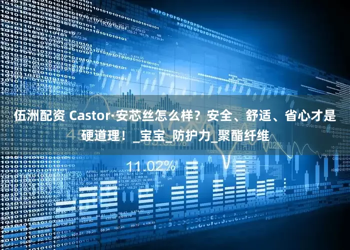 伍洲配资 Castor·安芯丝怎么样？安全、舒适、省心才是硬道理！_宝宝_防护力_聚酯纤维
