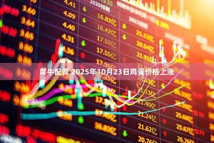 犀牛配资 2025年10月23日鸡蛋价格上涨